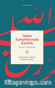İslam Sanatlarında Estetik <br /> Güzeli Anlamak