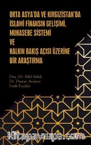 Orta Asya’da ve Kırgızistan’da İslami Finansın Gelişimi, Muhasebe Sistemi ve Halkın Bakış Açısı Üzerine Bir Araştırma
