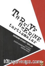 Türkiye Üzerine Tarışmalar <br /> Ekonomi Siyaset Toplum