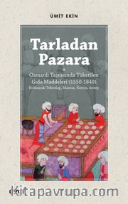 Tarladan Pazara <br /> Osmanlı Taşrasında Tüketilen Gıda Maddeleri (1550-1840) Rodosçuk/Tekirdağ, Manisa, Konya, Antep