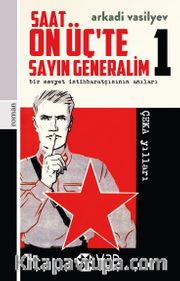 Saat On Üç’te Sayın Generalim 1 <br /> Bir Sovyet İstihbaratçısının Anıları