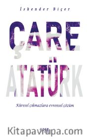 Çare Atatürk <br /> Küresel Çıkmazlara Evrensel Çözüm