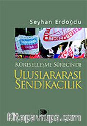 Küreselleşme Sürecinde Uluslararası Sendikacılık