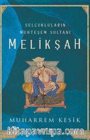 Selçukluların Muhteşem Sultanı Melikşah