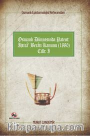 Osmanlı Epistemolojisi Referansları Osmanlı Dünyasında Patent: İhtira Beratı Kanunu (1880) Cilt :1