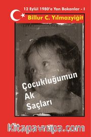 Çocukluğumun Ak Saçları <br /> 12 Eylül 1980’e  Yan Bakanlar 