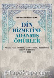 Din Hizmetine Adanmış Ömürler <br /> Kozan, Feke, Saimbeyli ve Tufanbeyli Bölgesinin Manevî Önderleri (1750-1950)
