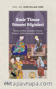 Emir Timur Dönemi Bilginleri <br /> Âlimler, Ârifler, Tarihçiler, Vezirler, Katipler, Şairler, Sanatçılar, Hekimler