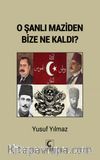 O Şanlı Maziden Bize Ne Kaldı?