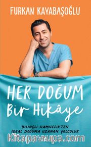 Her Doğum Bir Hikaye <br /> Bilinçli Hamilelikten İdeal Doğuma Uzanan Yol