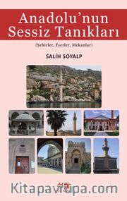 Anadolu’nun Sessiz Tanıkları <br /> Şehirler, Eserler, Mekanlar