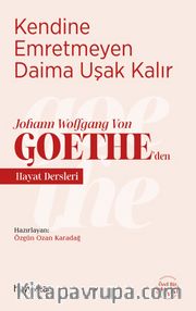 Kendine Emretmeyen Daima Uşak Kalır <br /> Johann Wolfgang Von Goethe’den Hayat Dersleri