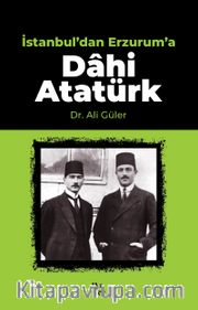 İstanbul’dan Erzurum’a Dahi Atatürk