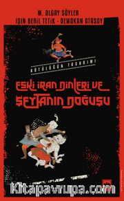 Eski İran Dinleri ve Şeytanın Doğuşu <br /> Kötülüğün Tasarımı