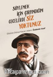 Söylemek İçin Çırpındığım Gecelerde Siz Yoktunuz <br /> Gözüne Dünya Kaçan Adam: Özdemir Asaf