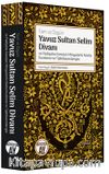 Tam ve Özgün Yavuz Sultan Selim Divanı ve Padişaha Sunulan Minyatürlü Nüsha İnceleme ve Tıpkıbasımlarıyla 
