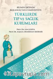 Bilimin Işığında Başlangıçtan Cumhuriyete Türklerde Tıp ve Sağlık Kurumları