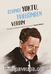 Cebimde Yoktu Yüreğimden Verdim <br /> Sevdaya ve Kavgaya Adanmış Bir Hayat: Nazım Hikmet