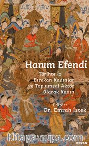 Hanım Efendi <br /> Tarihte İz Bırakan Kadınlar ve Toplumsal Aktör Olarak Kadın