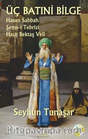 Üç Batıni Bilge <br /> Hasan Sabbah - Şems-i Tebrizi - Hace Bektaş Veli