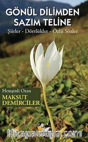 Gönül Dilimden Sazim Teline / Şiirler – Dörtlükler – Özlü Sözler