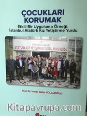 Çocukları Korumak <br /> Etkili Bir Uygulama Örneği İstanbul Atatürk Kız Yetiştirme Yurdu
