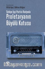 Türkiye İşçi Partisi Radyoda Proletaryanın Büyülü Kutusu (Karton Kapak)