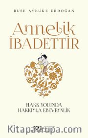 Annelik İbadettir <br /> Hakk Yolunda Hakkıyla Ebeveynlik