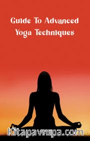 Guide To Advanced Yoga Techniques