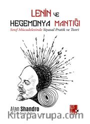 Lenin ve Hegemonya Mantığı <br /> Sınıf Mücadelesinde Teori ve Pratik