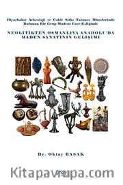 Diyarbakır Arkeoloji ve Cahit Sıtkı Tarancı Müzelerinde Bulunan Bir Grup Madeni Eser Eşliğinde Neolitikten Osmanlıya Anadolu’da Maden Sanatının Gelişimi