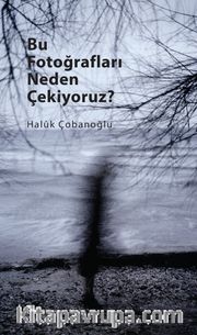 Bu Fotoğrafları Neden Çekiyoruz?
