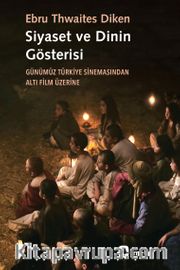 Siyaset ve Dinin Gösterisi <br /> Günümüz Türkiye Sinemasından Altı Film Üzerine