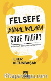 Felsefe Bunalımlara Çare midir ? <br /> Bir Felsefi Danışmanlık Denemesi