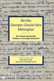 Berthe Georges-Gaulıs’den Mektuplar: Bir Fransız Gazetecinin Türkiye Ve Ortadoğu İzlenimleri
