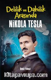 Delilik ve Dahilik Arasında Nikola Tesla