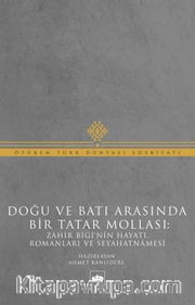 Doğu ve Batı Arasında Bir Tatar Mollası: Zahir Bigi'nin Hayatı, Romanları ve Seyahatnamesi