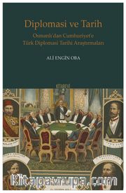 Diplomasi ve Tarih Osmanlı’dan Cumhuriyet’e Türk Diplomasi Tarihi Araştırmaları