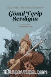 Gönül Verip Sevdiğim <br /> Dede Korkut Hikayelerinden Seçmeler