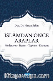 İslam'dan Önce Araplar <br /> Medeniyet-Siyaset-Toplum-Ekonomi
