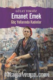 Emanet Emek <br /> Göç Yollarında Kadınlar