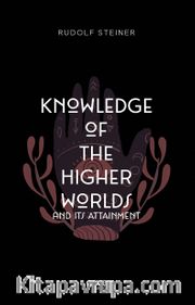 Knowledge of the Higher Worlds and Its Attainment