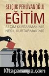 Eğitim : Seçim Kurtarmak mı ? Nesil Kurtarmak mı ?