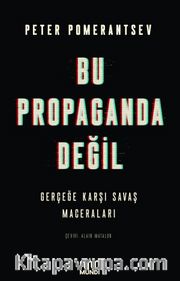 Bu Propaganda Değil: Gerçeğe Karşı Savaş Maceraları