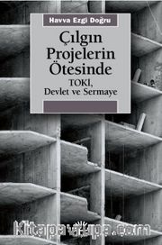Çılgın Projelerin Ötesinde Toki, Devlet ve Sermaye