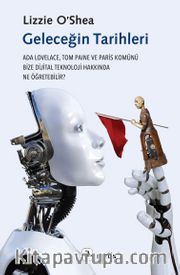 Geleceğin Tarihleri <br /> Ada Lovelace, Tom Paine ve Paris Komünü Bize Dijital Teknoloji Hakkında Ne Öğretebilir?