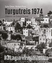 Turgutreis 1974 <br /> Ailelerin ve Evlerin Evrimi