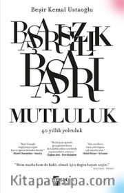 Başarısızlık Başarı Mutluluk <br /> 40 Yıllık Yolculuk