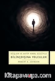 Bilinçdışına Yolculuk Düşler ve Aktif Hayal Gücüyle Bilinçdışına Yolculuk
