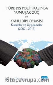 Türk Dış Politikasında Yumuşak Güç ve Kamu Diplomasisi: Kurumlar ve Uygulamalar (2002 - 2013)